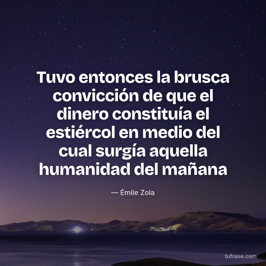 Tuvo entonces la brusca convicción de que el dinero constituía el estiércol en medio del cual surgía aquella humanidad del mañana