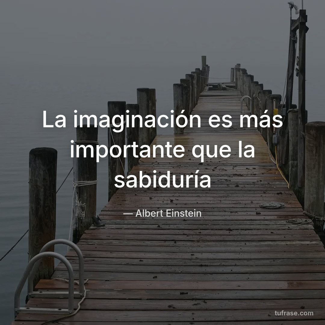 La imaginación es más importante que la sabiduría