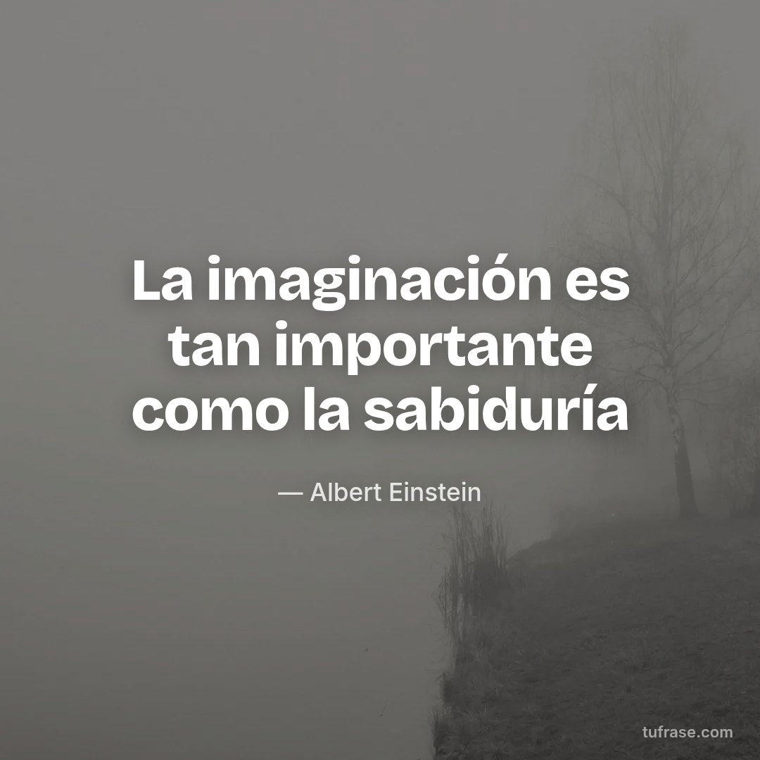 La imaginación es tan importante como la sabiduría