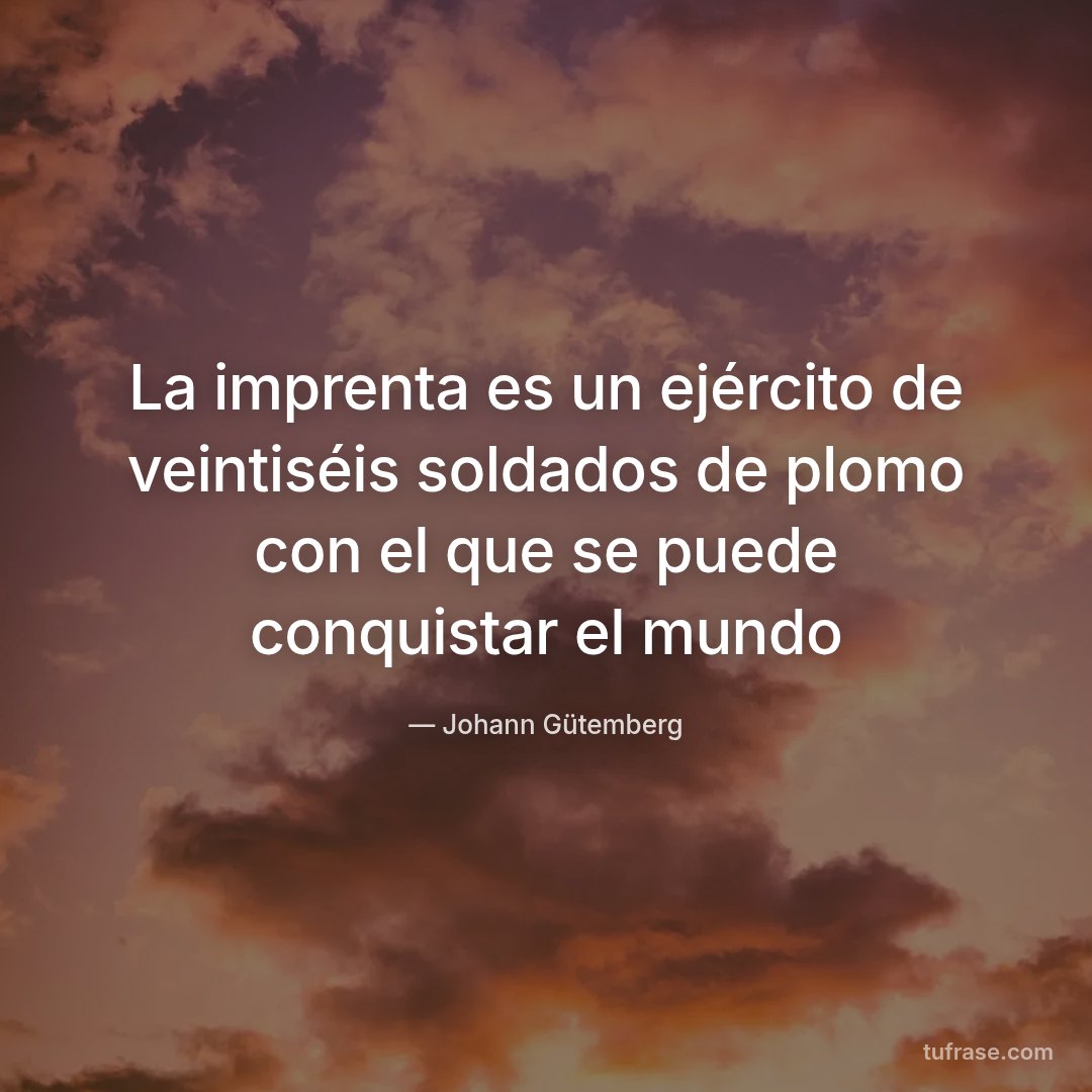La imprenta es un ejército de veintiséis soldados de plomo con el que se puede conquistar el mundo
