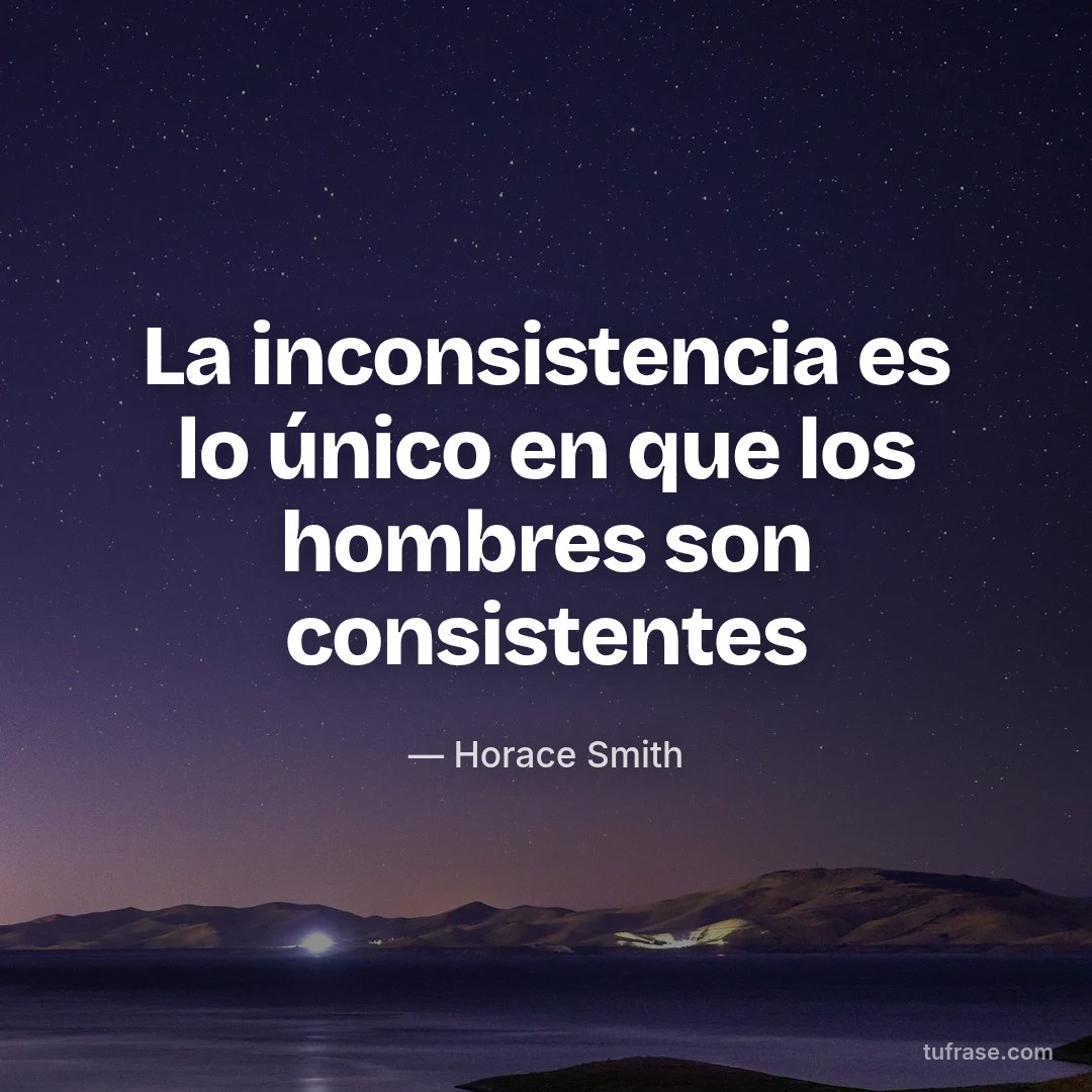 La inconsistencia es lo único en que los hombres son consistentes