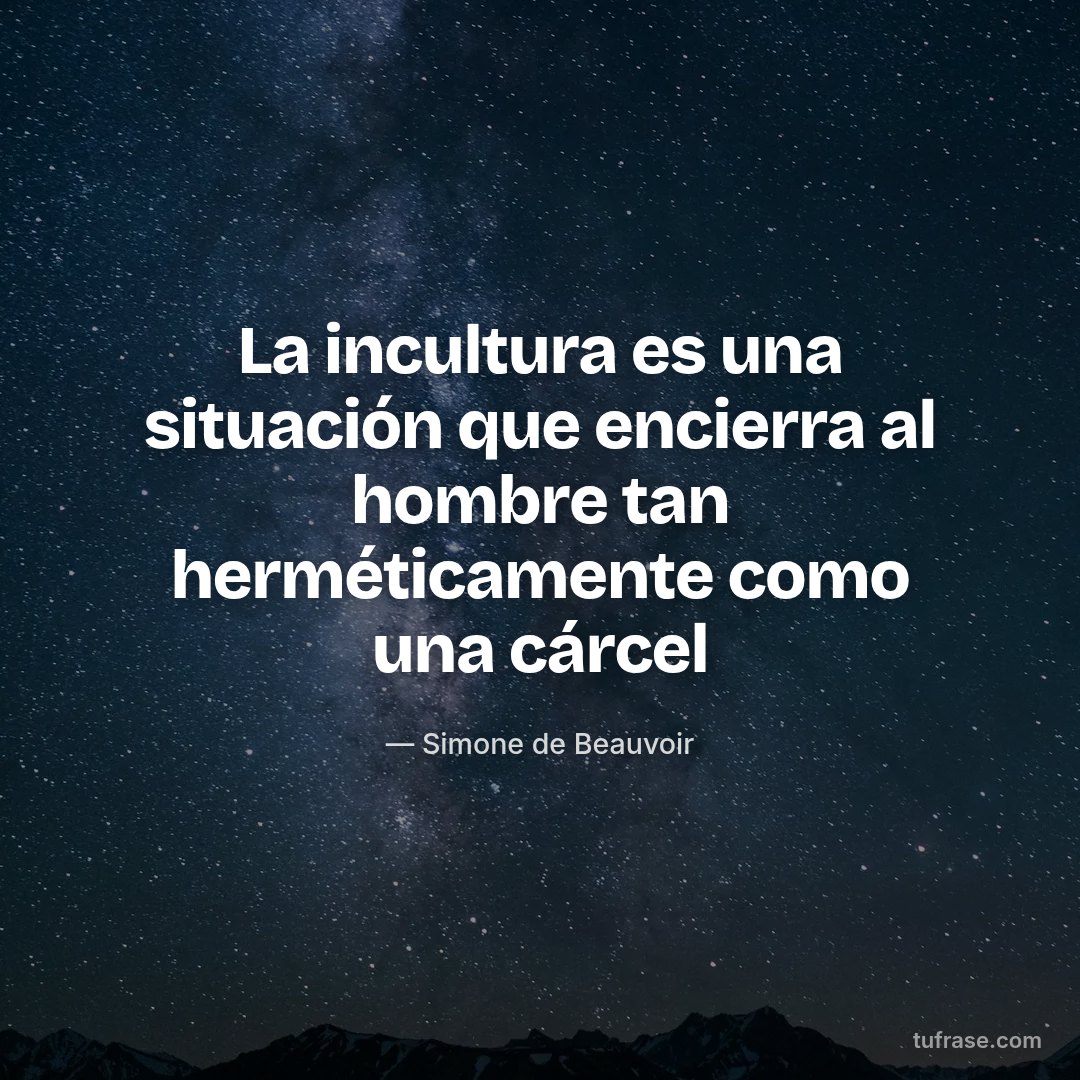 La incultura es una situación que encierra al hombre tan herméticamente como una cárcel