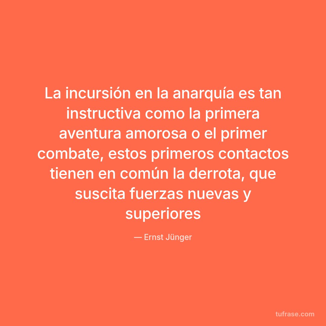 La incursión en la anarquía es tan instructiva como la primera aventura amorosa o el primer combate, estos primeros contactos tienen en común la derrota, que suscita fuerzas nuevas y superiores