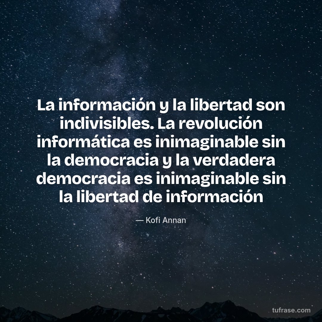 La información y la libertad son indivisibles. La revolución informática es inimaginable sin la democracia y la verdadera democracia es inimaginable sin la libertad de información