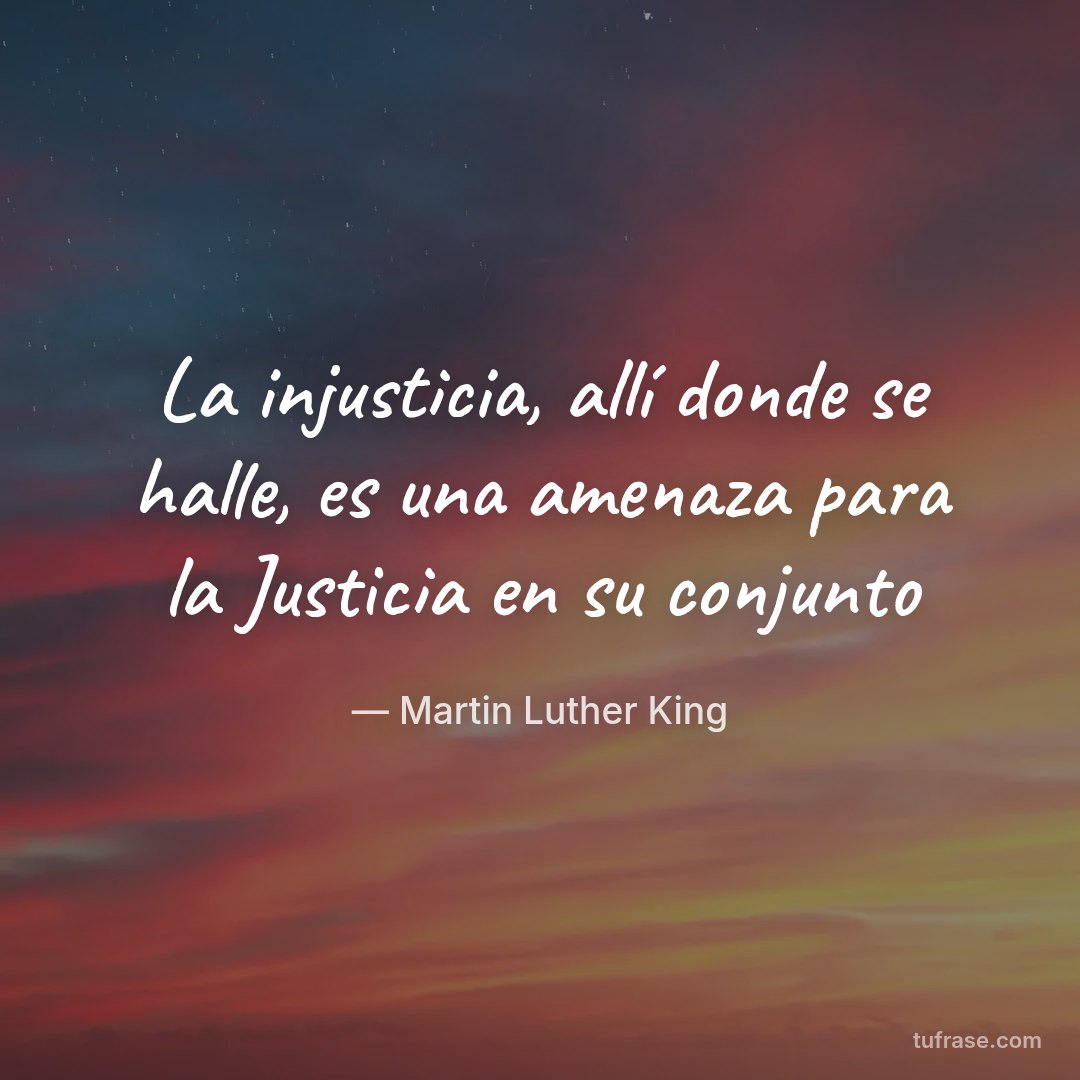 La injusticia, allí donde se halle, es una amenaza para la Justicia en su conjunto