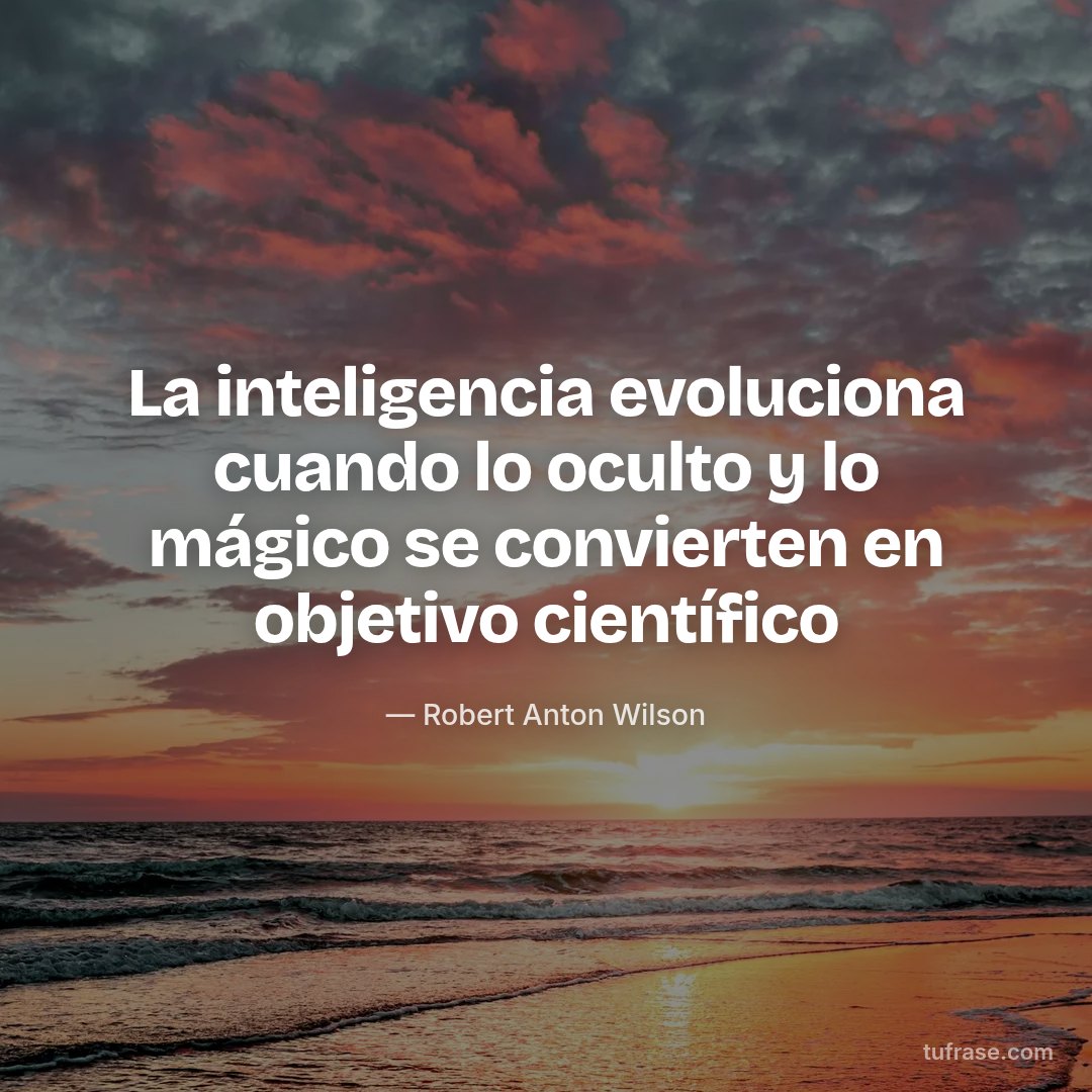 La inteligencia evoluciona cuando lo oculto y lo mágico se convierten en objetivo científico
