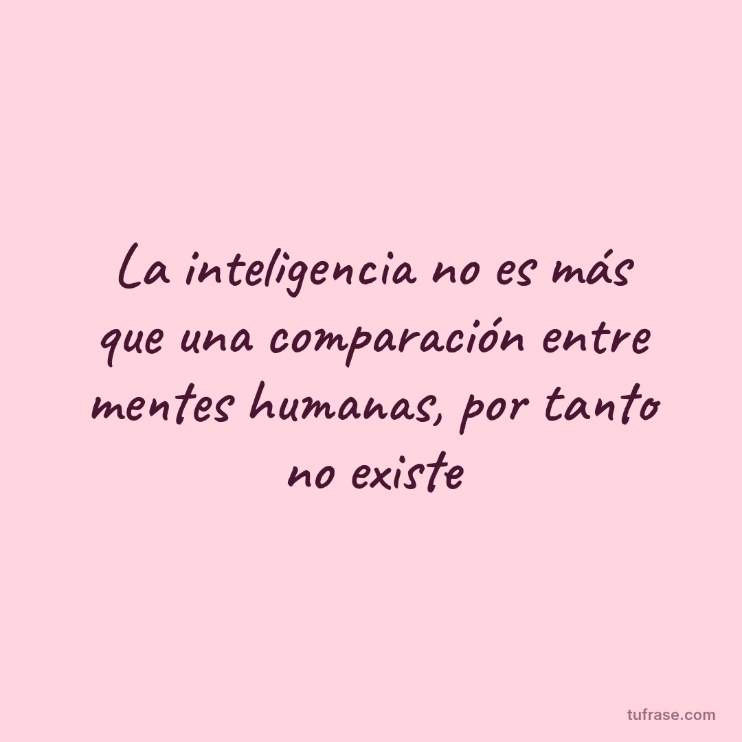 La inteligencia no es más que una comparación entre mentes humanas, por tanto no existe