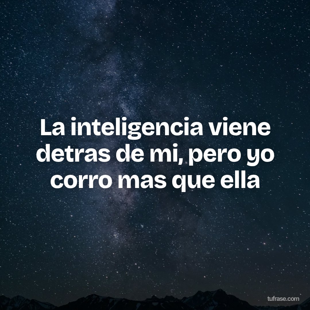 La inteligencia viene detras de mi, pero yo corro mas que ella