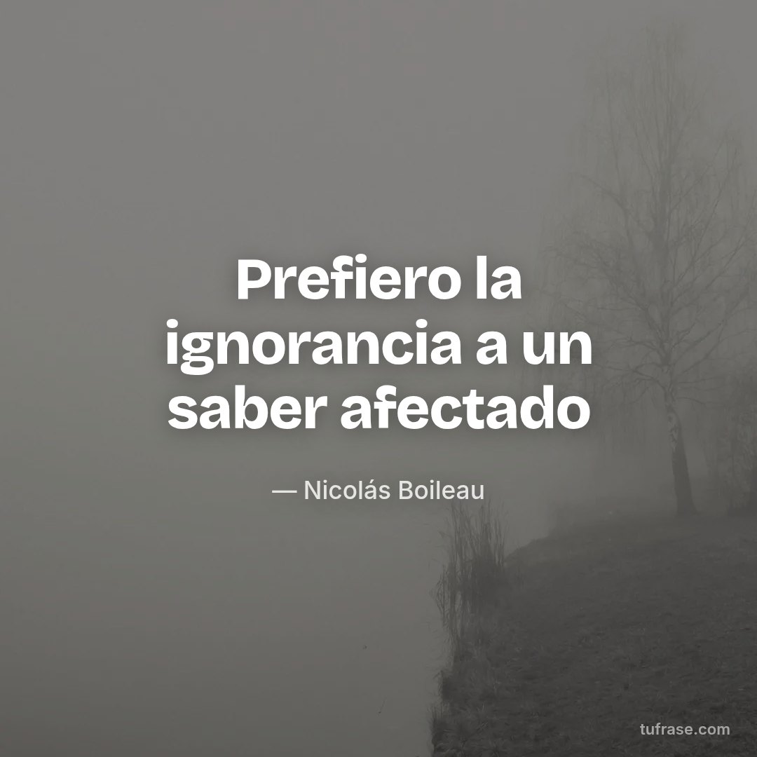 Prefiero la ignorancia a un saber afectado