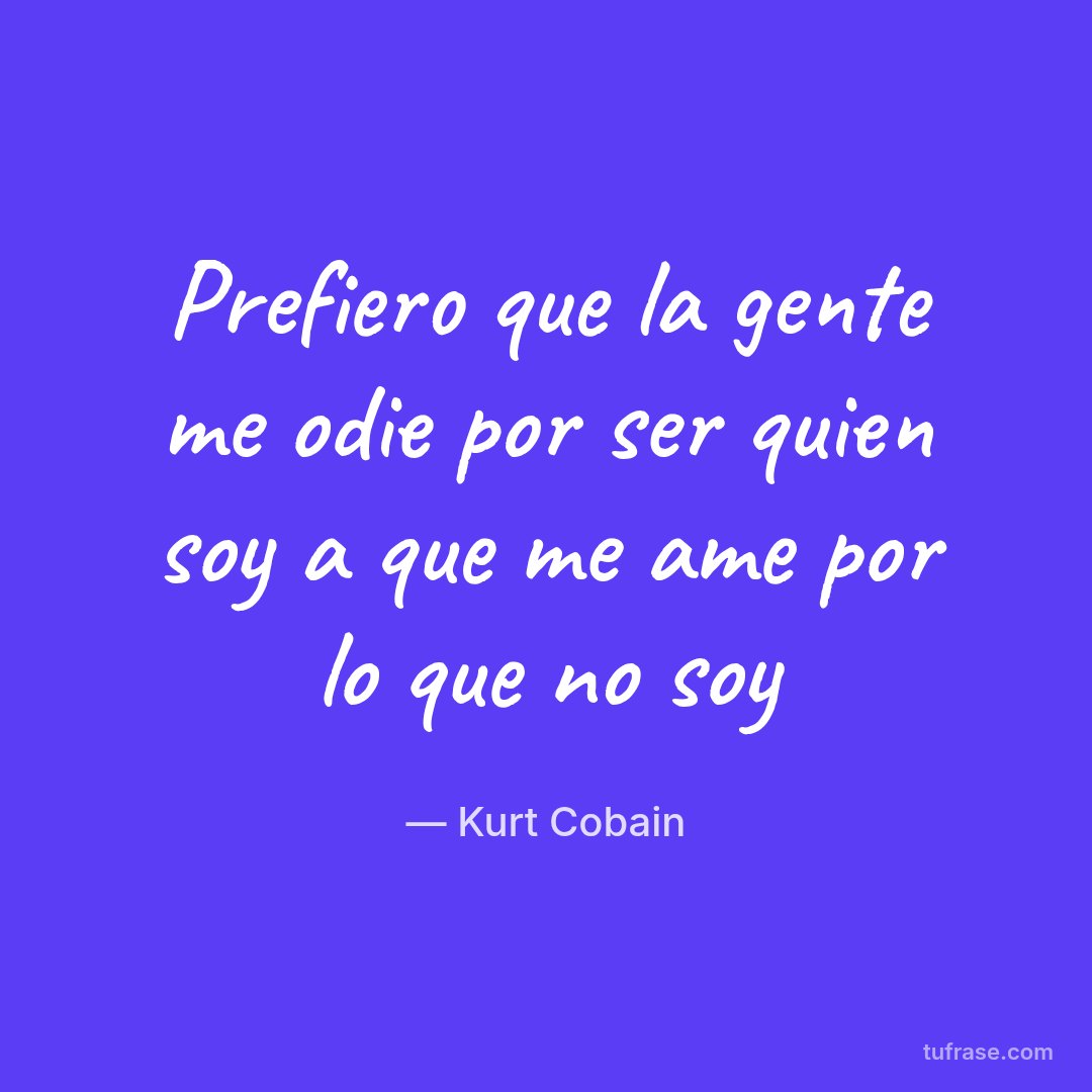 Prefiero que la gente me odie por ser quien soy a que me ame por lo que no soy
