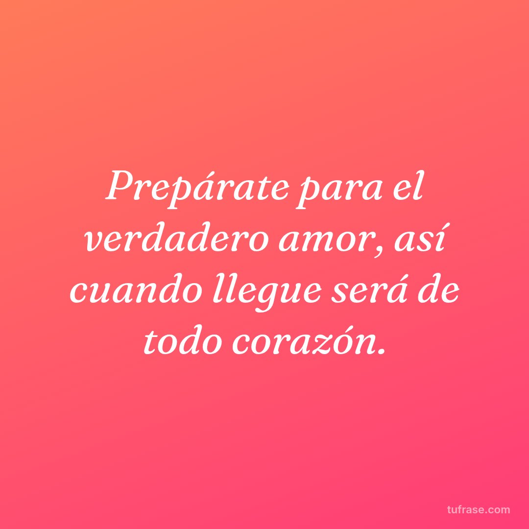 Prepárate para el verdadero amor, así cuando llegue será de todo corazón.