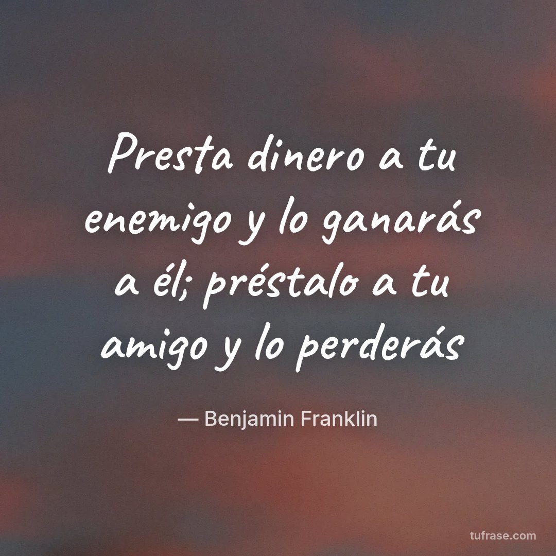 Presta dinero a tu enemigo y lo ganarás a él; préstalo a tu amigo y lo perderás
