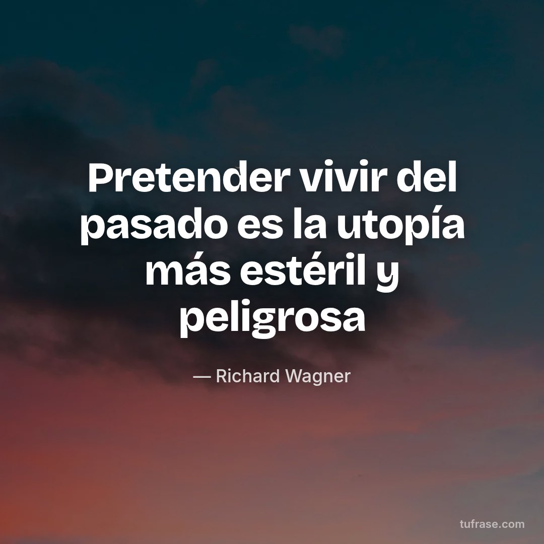 Pretender vivir del pasado es la utopía más estéril y peligrosa