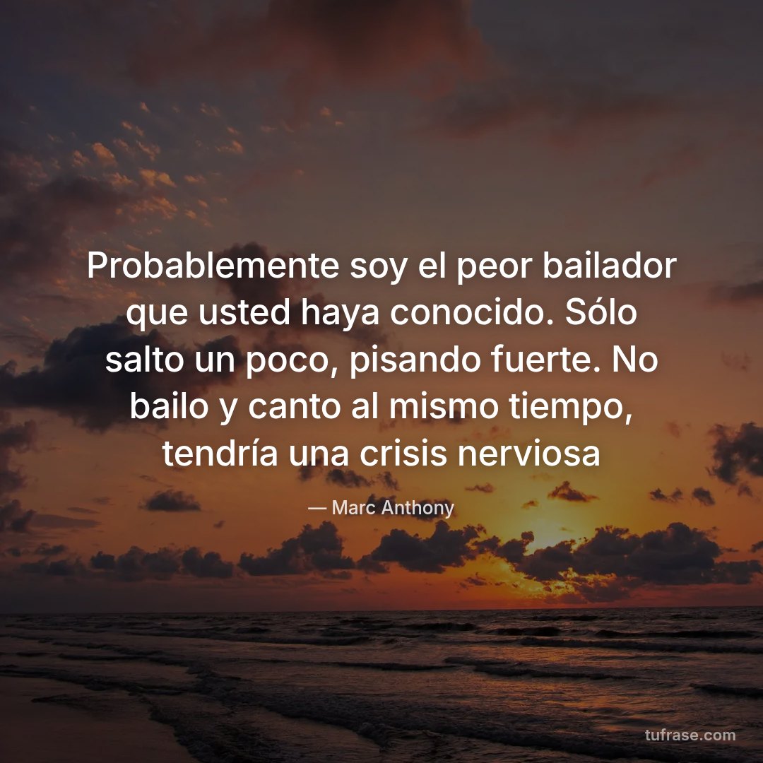 Probablemente soy el peor bailador que usted haya conocido. Sólo salto un poco, pisando fuerte. No bailo y canto al mismo tiempo, tendría una crisis nerviosa