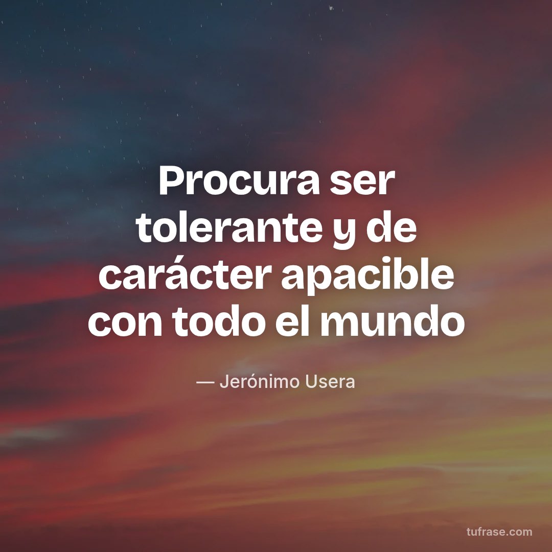 Procura ser tolerante y de carácter apacible con todo el mundo