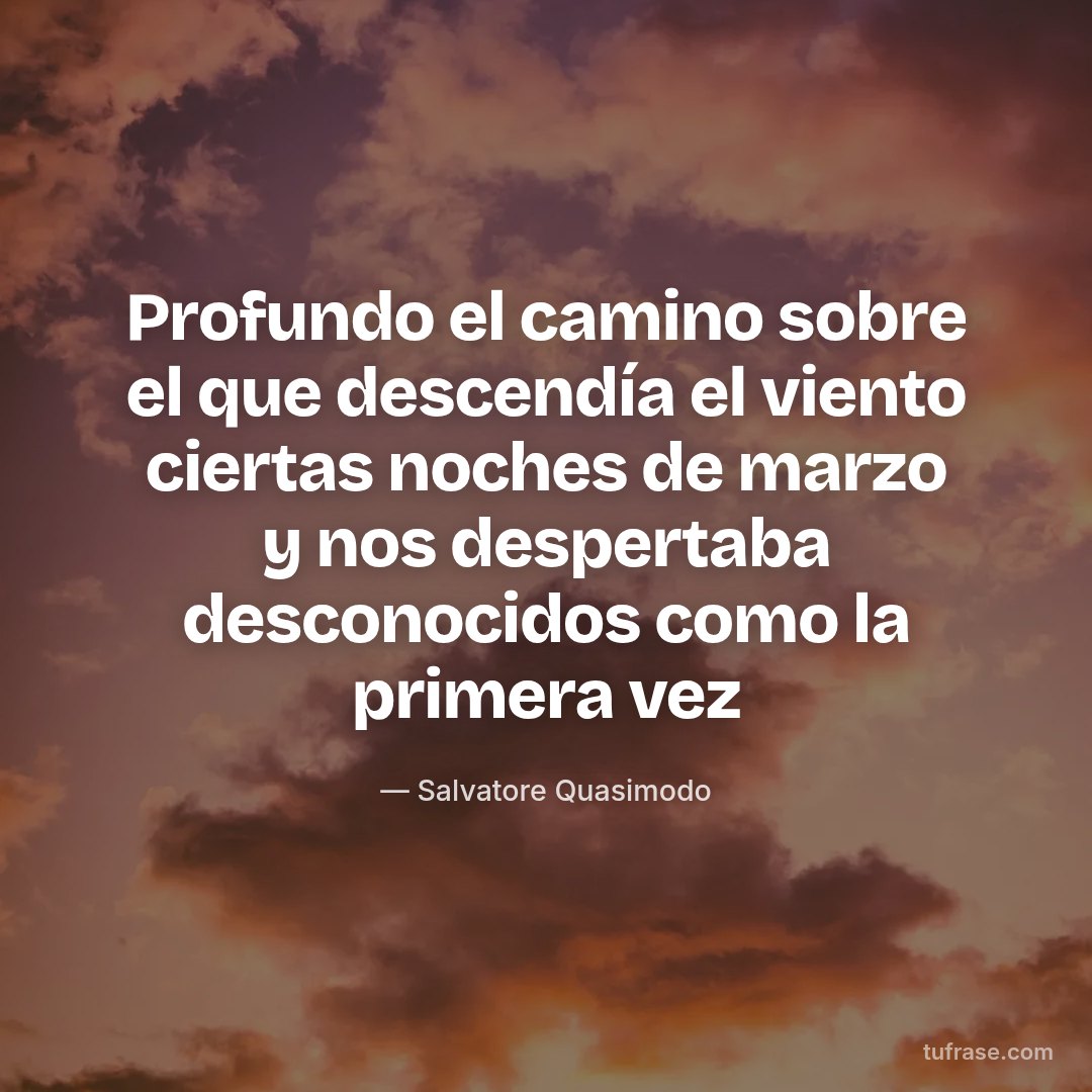 Profundo el camino sobre el que descendía el viento ciertas noches de marzo y nos despertaba desconocidos como la primera vez