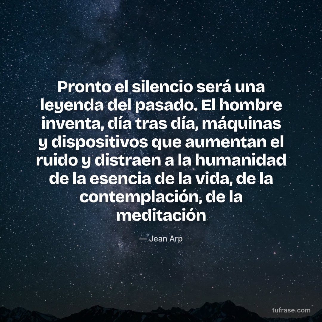 Pronto el silencio será una leyenda del pasado. El hombre inventa, día tras día, máquinas y dispositivos que aumentan el ruido y distraen a la humanidad de la esencia de la vida, de la contemplación, de la meditación