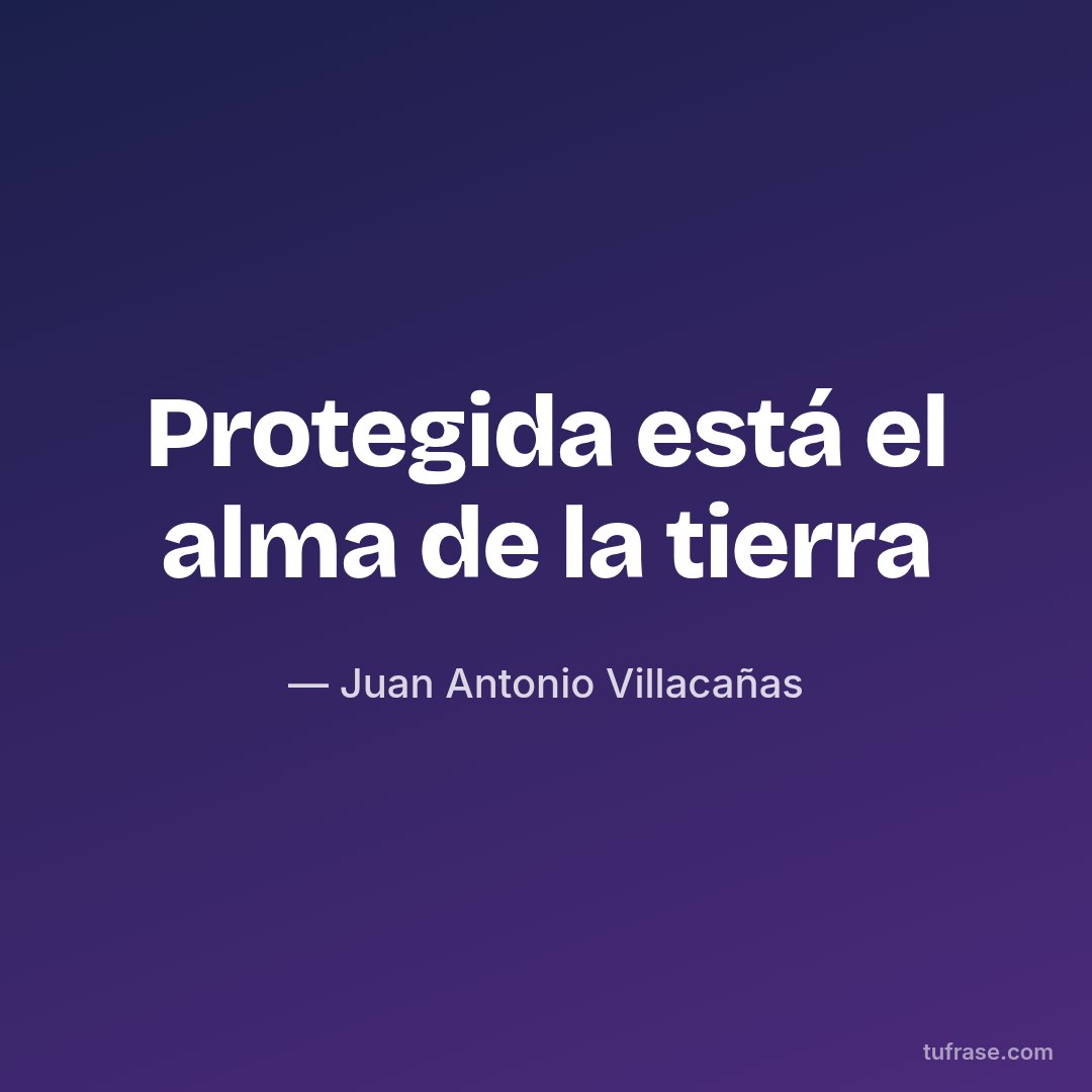 Protegida está el alma de la tierra