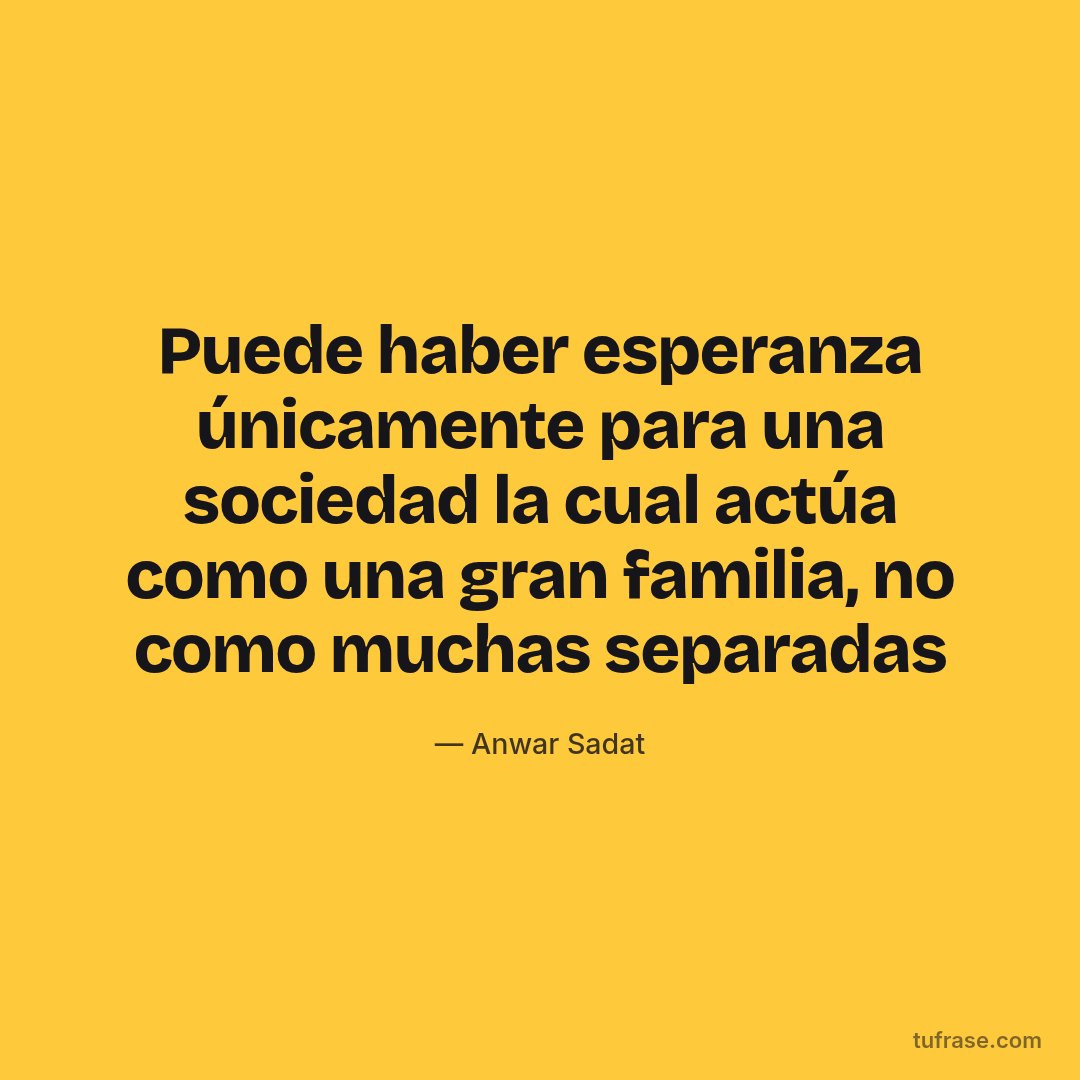 Puede haber esperanza únicamente para una sociedad la cual actúa como una gran familia, no como muchas separadas