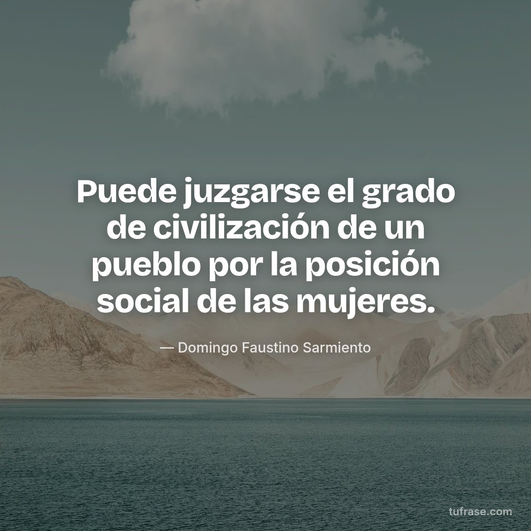 Puede juzgarse el grado de civilización de un pueblo por la posición social de las mujeres.