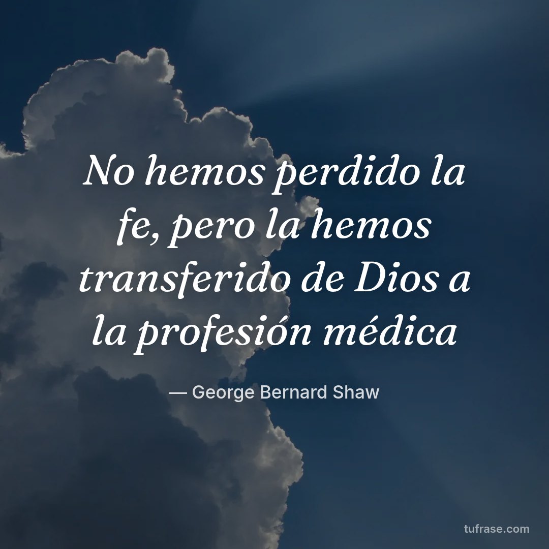 No hemos perdido la fe, pero la hemos transferido de Dios a la profesión médica