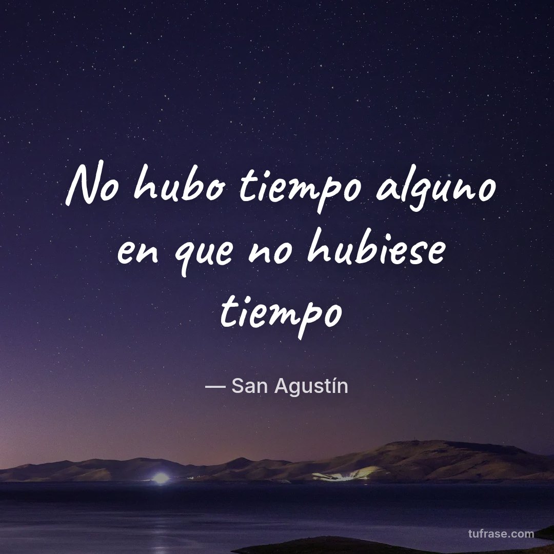 No hubo tiempo alguno en que no hubiese tiempo