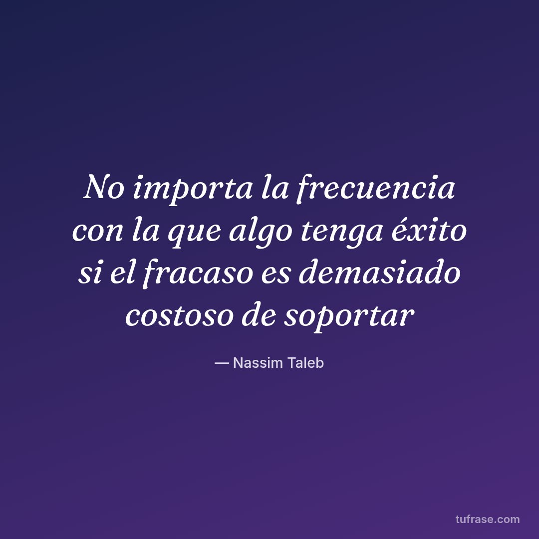 No importa la frecuencia con la que algo tenga éxito si el fracaso es demasiado costoso de soportar
