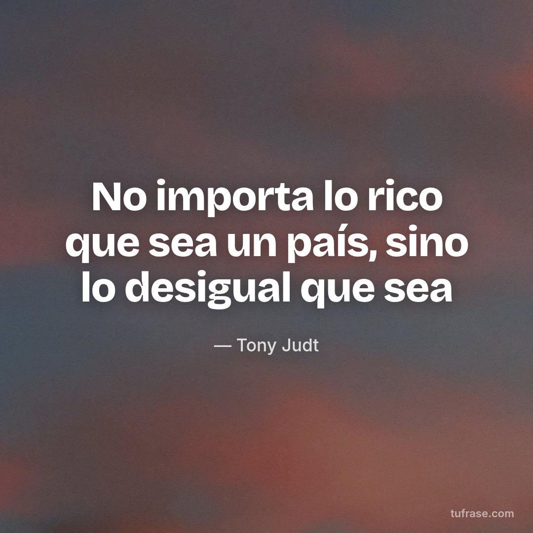 No importa lo rico que sea un país, sino lo desigual que sea
