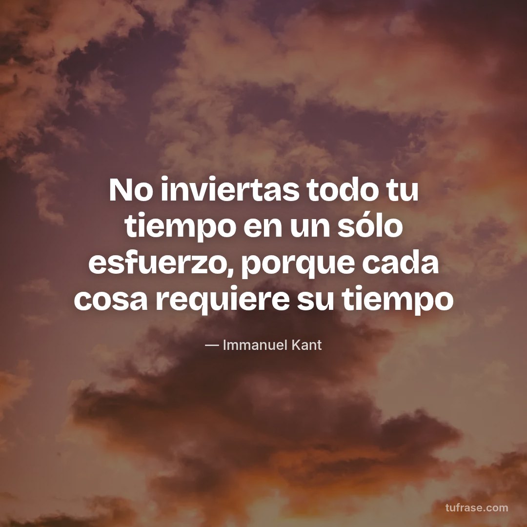 No inviertas todo tu tiempo en un sólo esfuerzo, porque cada cosa requiere su tiempo