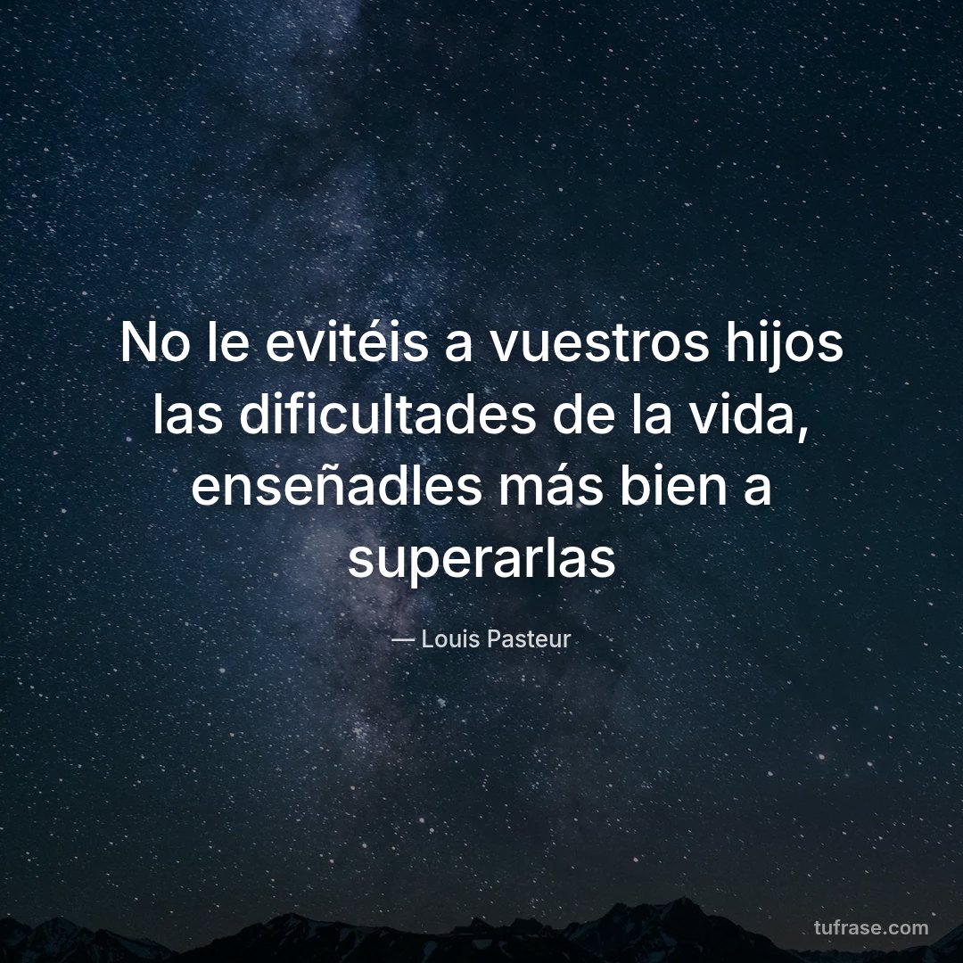 No le evitéis a vuestros hijos las dificultades de la vida, enseñadles más bien a superarlas