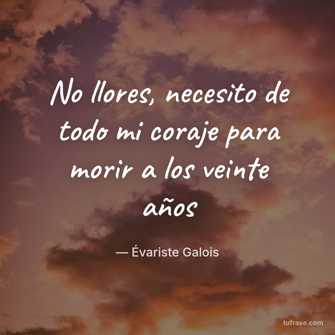 No llores, necesito de todo mi coraje para morir a los veinte años