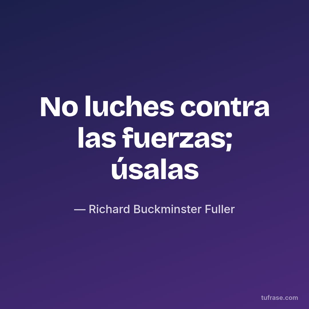 No luches contra las fuerzas; úsalas