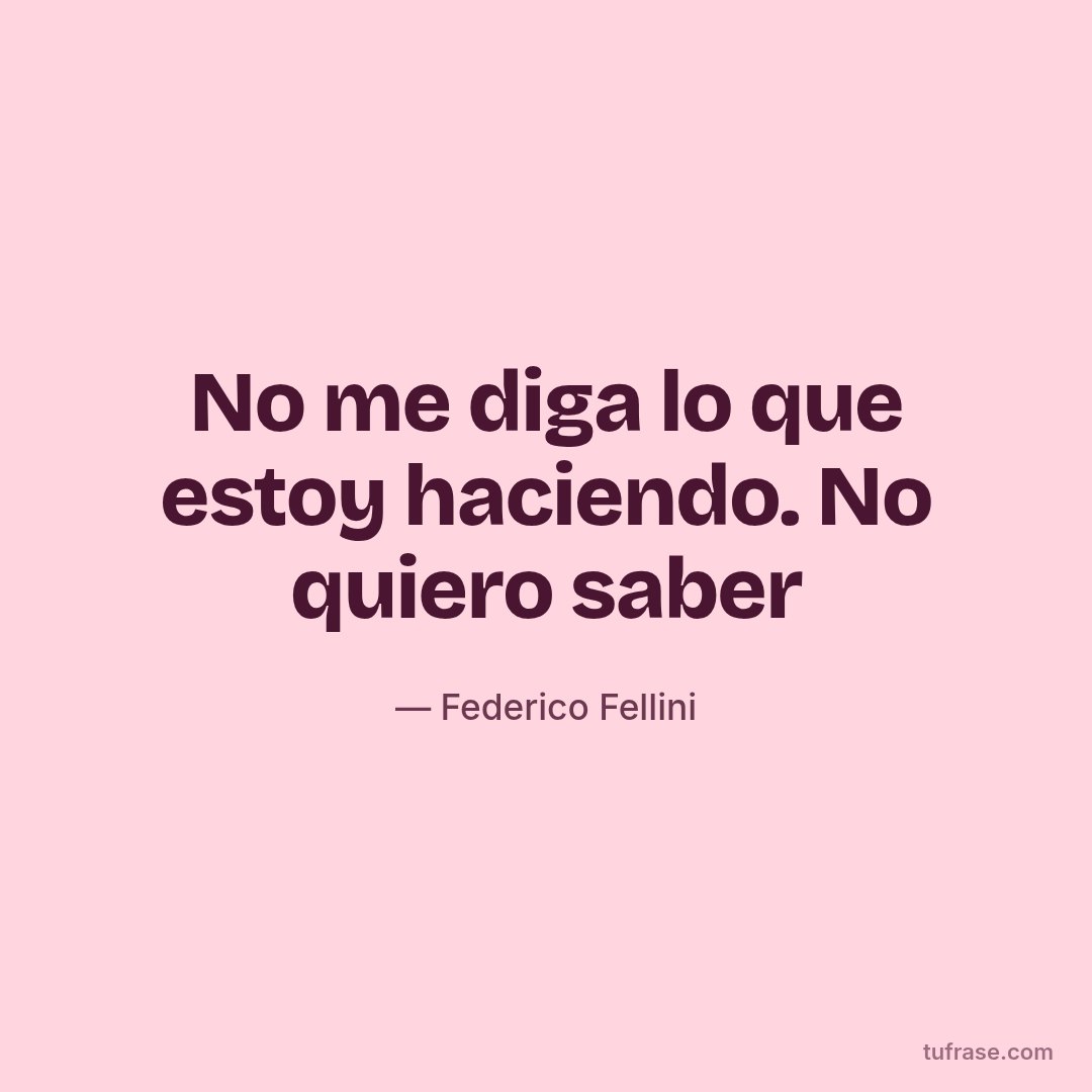 No me diga lo que estoy haciendo. No quiero saber