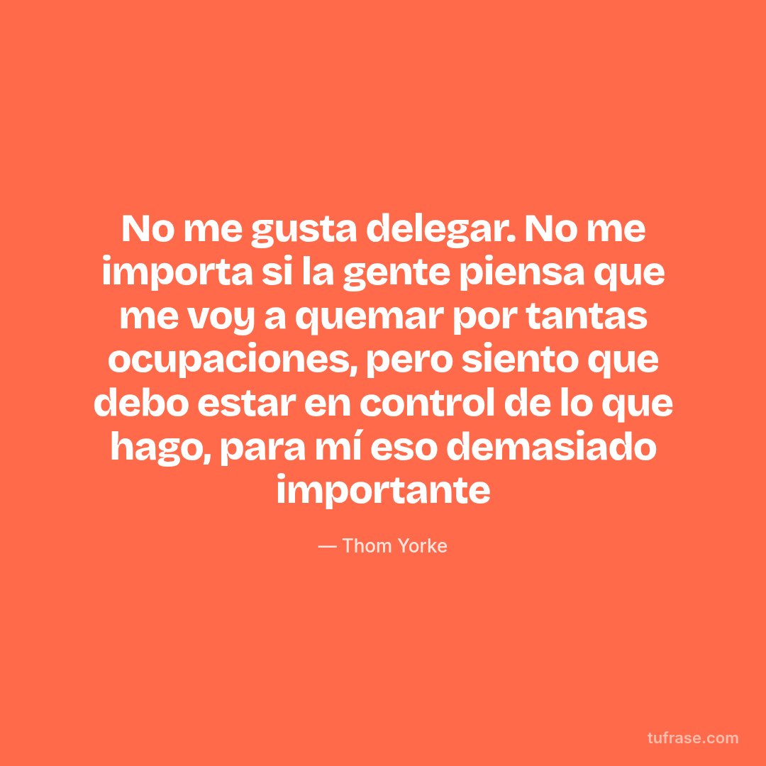 No me gusta delegar. No me importa si la gente piensa que me voy a quemar por tantas ocupaciones, pero siento que debo estar en control de lo que hago, para mí eso demasiado importante