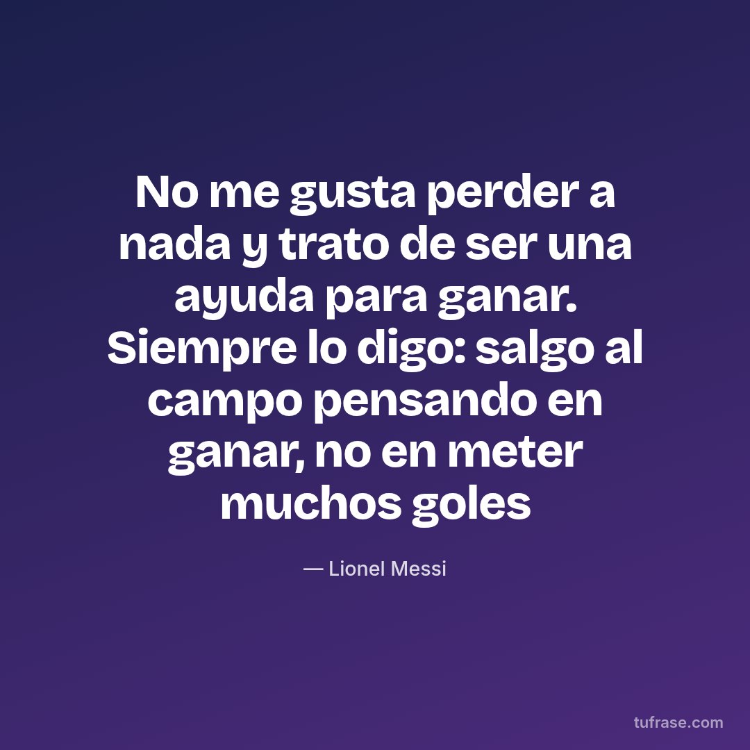 No me gusta perder a nada y trato de ser una ayuda para ganar. Siempre lo digo: salgo al campo pensando en ganar, no en meter muchos goles