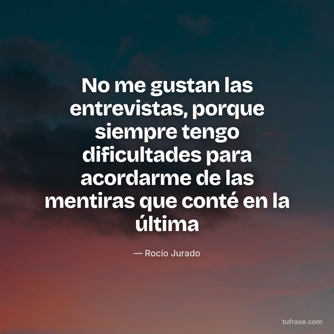 No me gustan las entrevistas, porque siempre tengo dificultades para acordarme de las mentiras que conté en la última