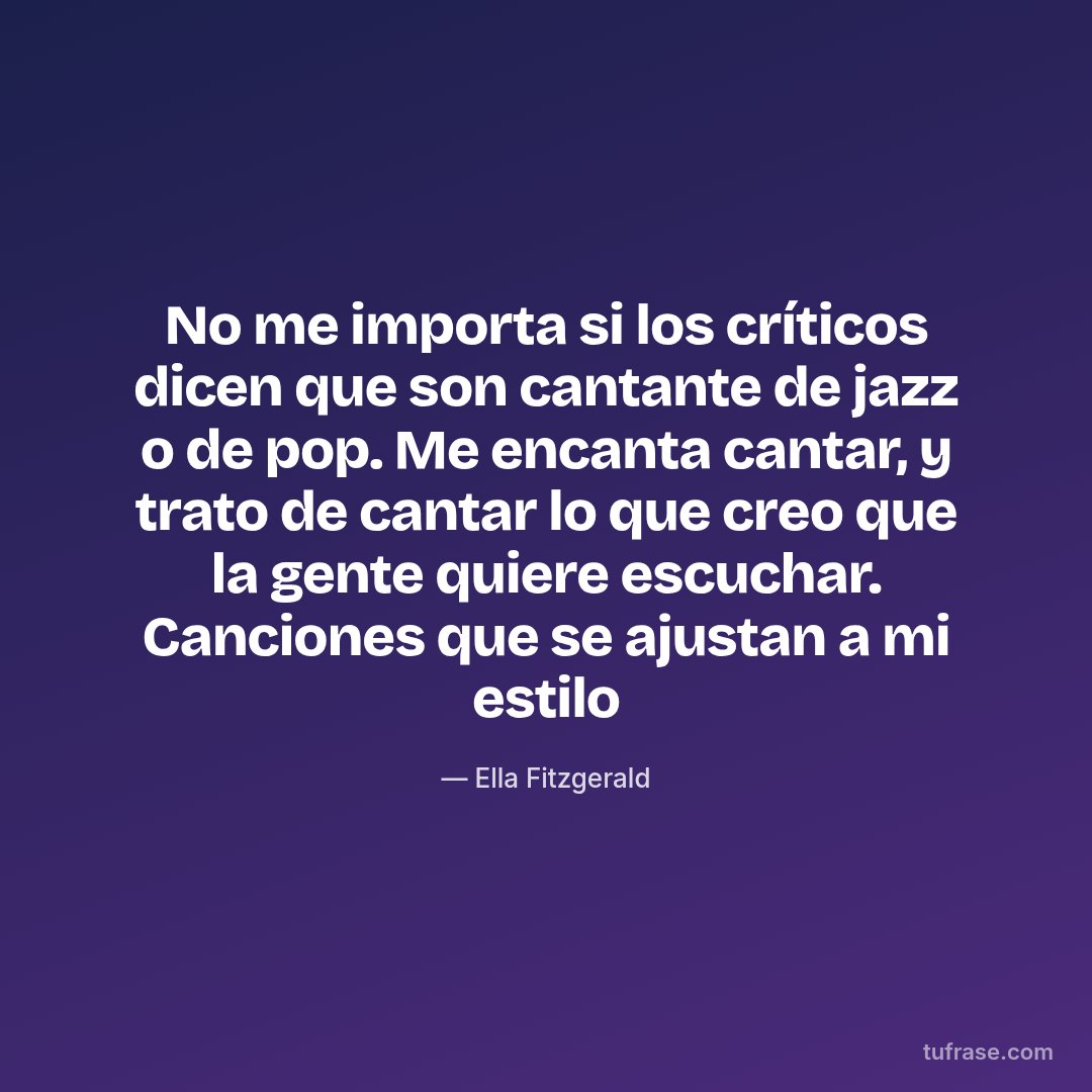 No me importa si los críticos dicen que son cantante de jazz o de pop. Me encanta cantar, y trato de cantar lo que creo que la gente quiere escuchar. Canciones que se ajustan a mi estilo