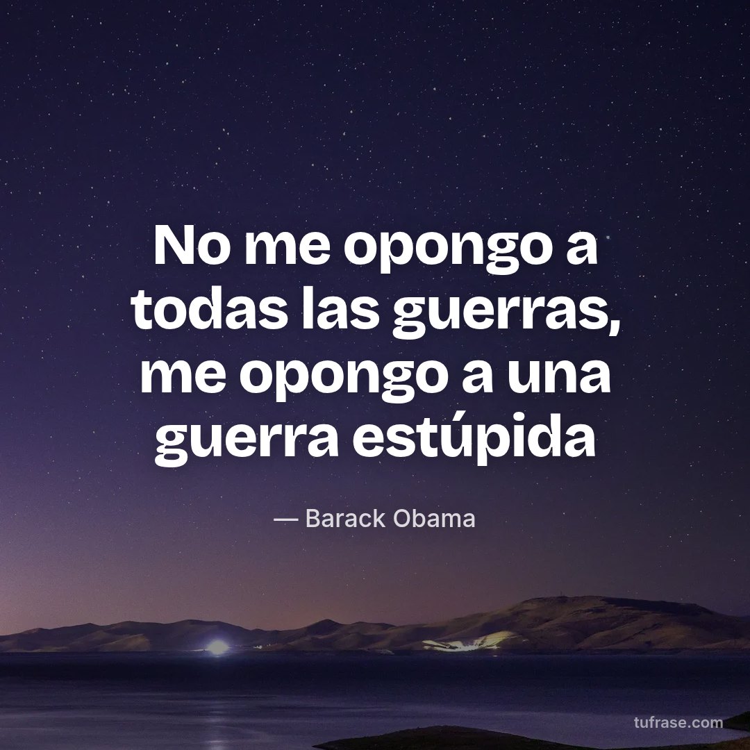 No me opongo a todas las guerras, me opongo a una guerra estúpida