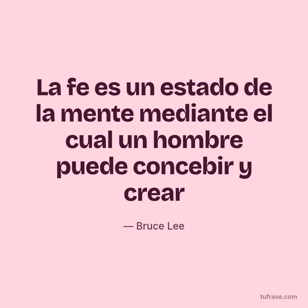 La fe es un estado de la mente mediante el cual un hombre puede concebir y crear