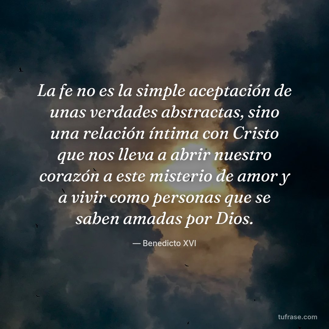 La fe no es la simple aceptación de unas verdades abstractas, sino una relación íntima con Cristo que nos lleva a abrir nuestro corazón a este misterio de amor y a vivir como personas que se saben amadas por Dios.