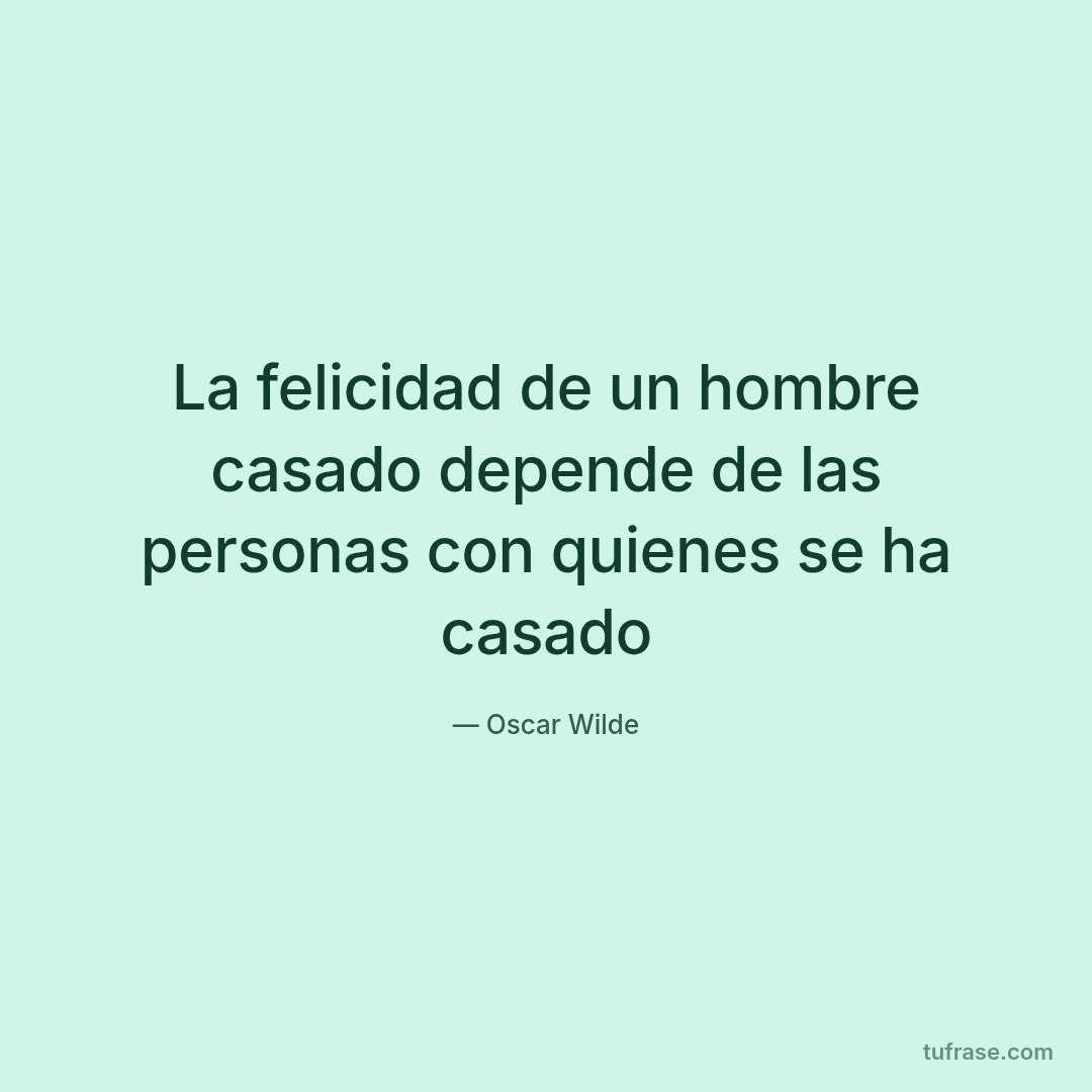 La felicidad de un hombre casado depende de las personas con quienes se ha casado