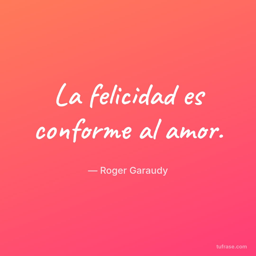 La felicidad es conforme al amor.