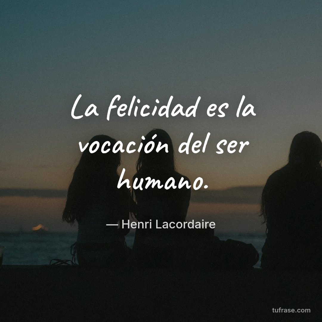 La felicidad es la vocación del ser humano.