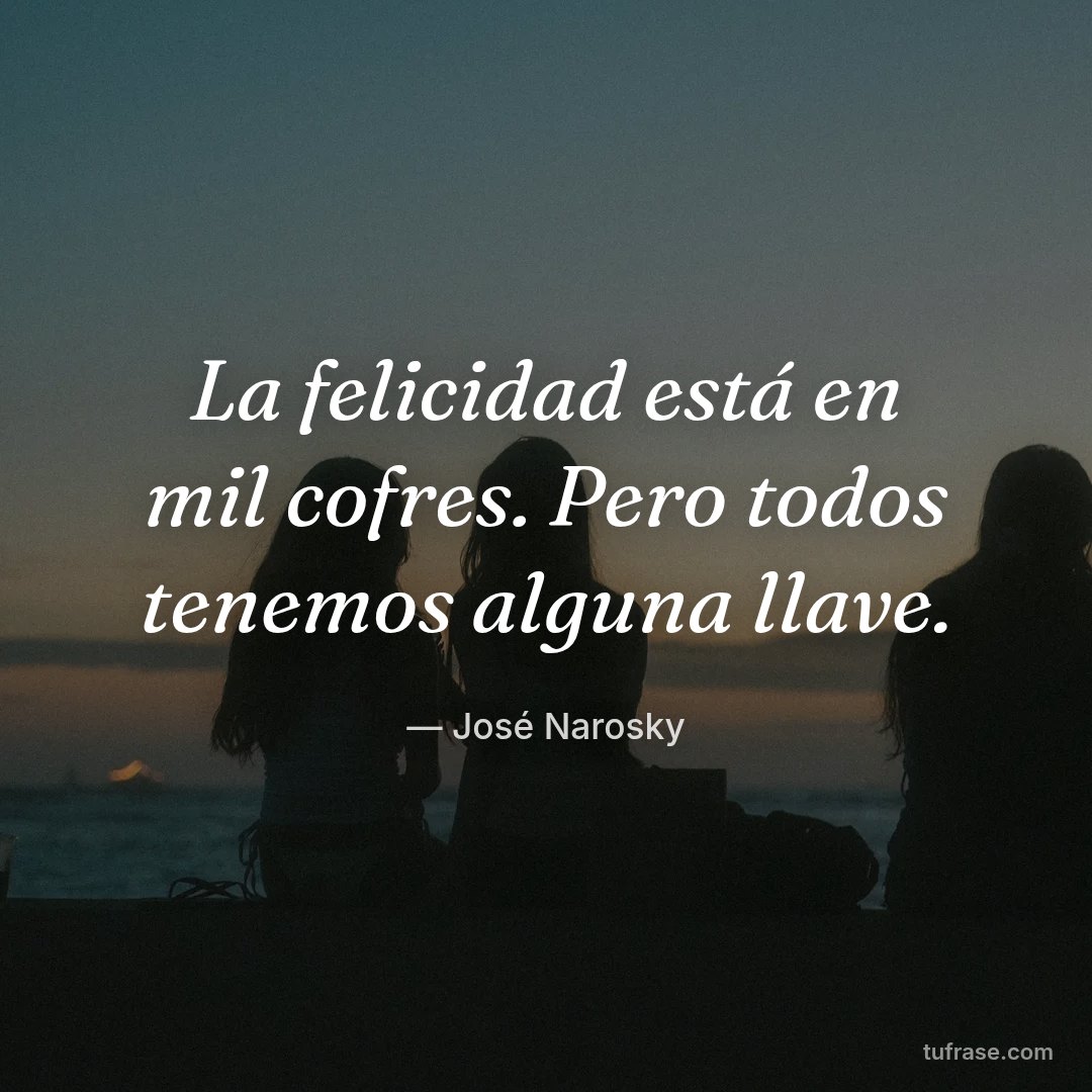 La felicidad está en mil cofres. Pero todos tenemos alguna llave.