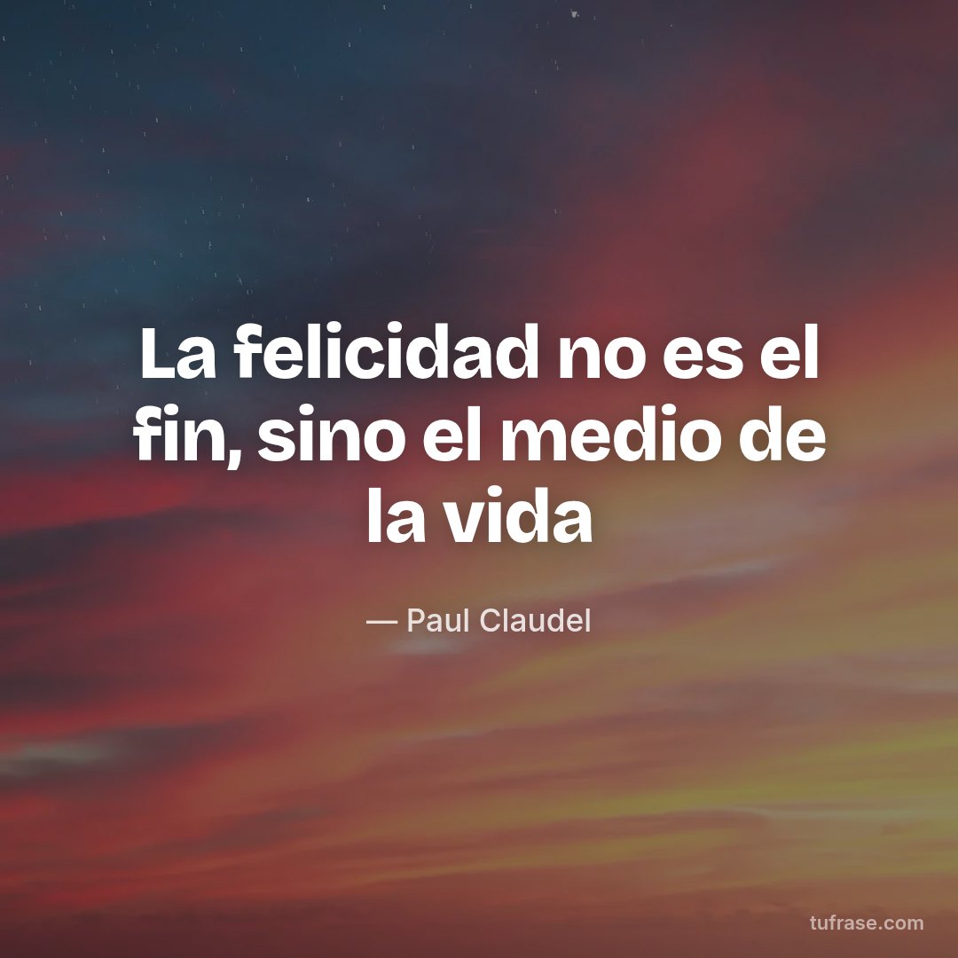 La felicidad no es el fin, sino el medio de la vida