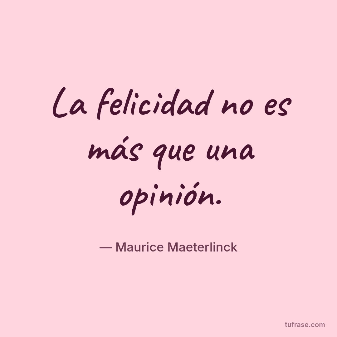 La felicidad no es más que una opinión.