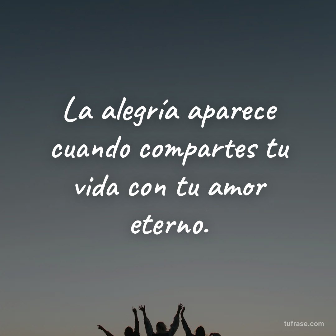 La alegría aparece cuando compartes tu vida con tu amor eterno.