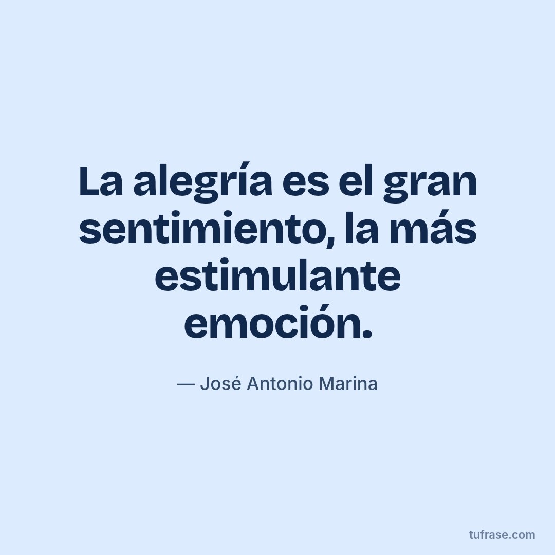 La alegría es el gran sentimiento, la más estimulante emoción.