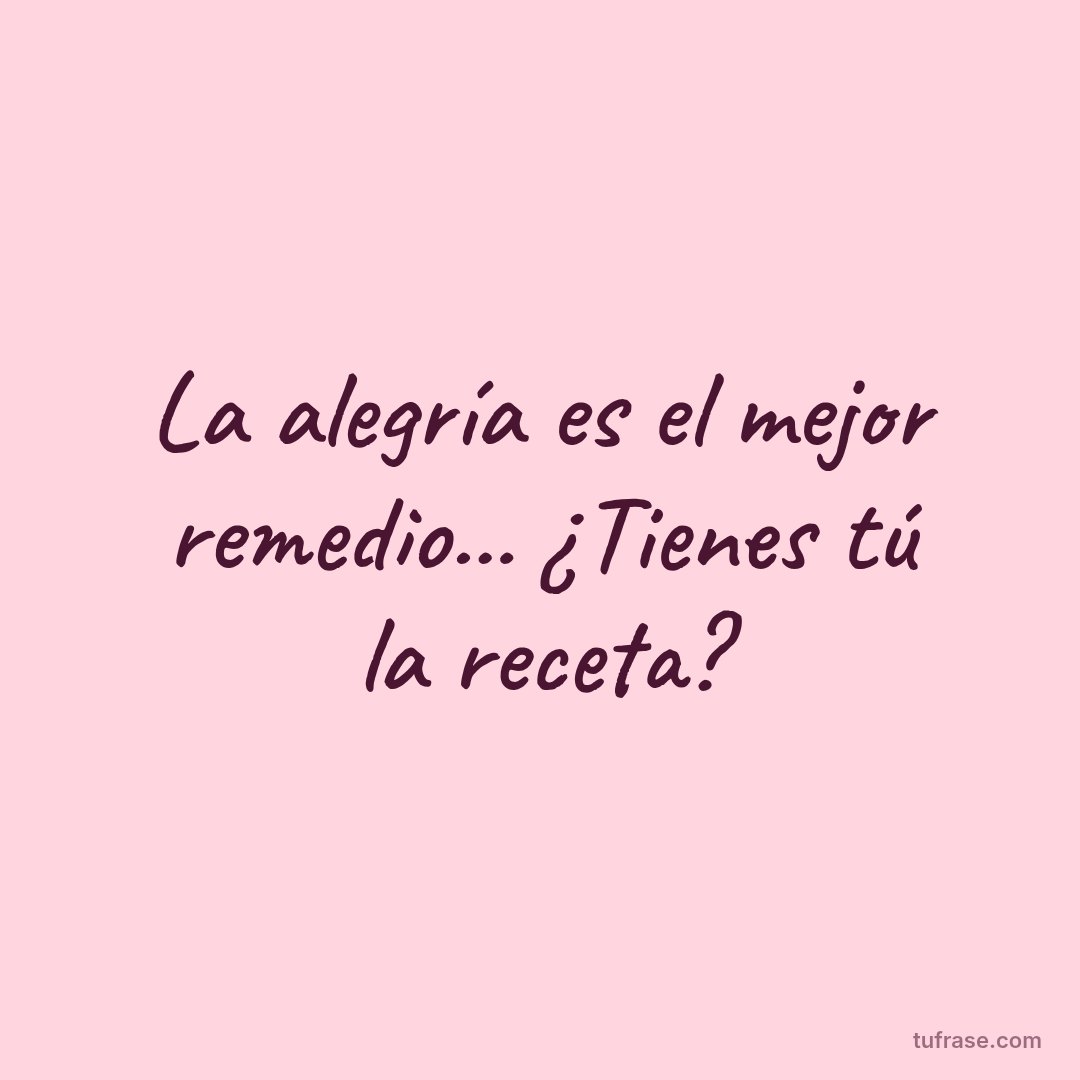 La alegría es el mejor remedio... ¿Tienes tú la receta?