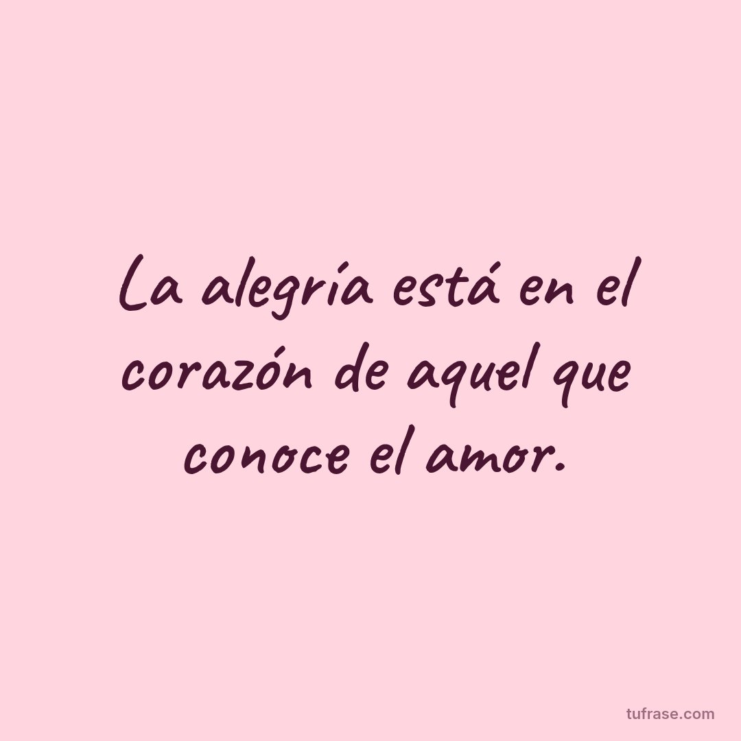 La alegría está en el corazón de aquel que conoce el amor.